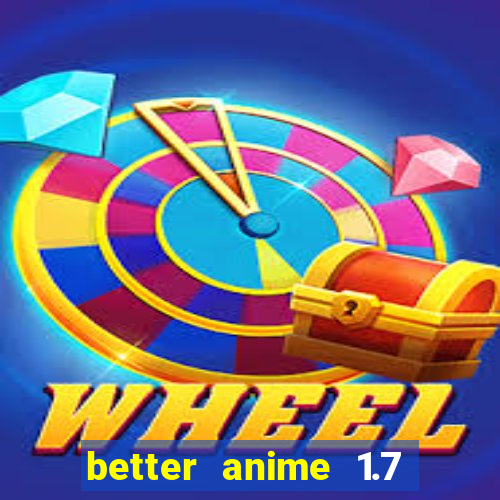 better anime 1.7 apk download